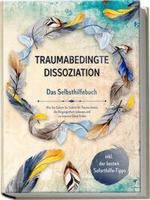 Traumabedingte Dissoziation - Das Selbsthilfebuch: Wie Sie Schritt für Schritt Ihr Trauma heilen, die Vergangenheit loslassen und zu innerem Glück finden | inkl. der besten Soforthilfe-Tipps de Anna-Lena Graß