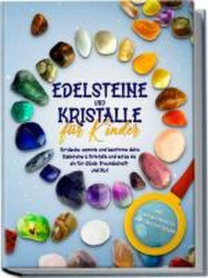 Edelsteine und Kristalle für Kinder: Entdecke, sammle und bestimme deine Edelsteine & Kristalle und setze sie ein für Glück, Freundschaft und Mut - inkl. Traumgeschichten und Edelstein-Spielen