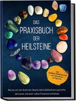 Das Praxisbuch der Heilsteine: Wie du mit der Kraft der Steine deine Selbstheilungskräfte aktivierst und dein volles Potential entfaltest - inkl. Heilstein-Meditationen zum Download & Orgonite de Milea Groninger