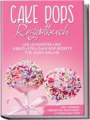 Cake Pops Rezeptbuch: Die leckersten und kreativsten Cake Pop Rezepte für jeden Anlass - inkl. veganen, herzhaften, Frühstücks- & Fitness-Cake-Pops de Marie Halangk