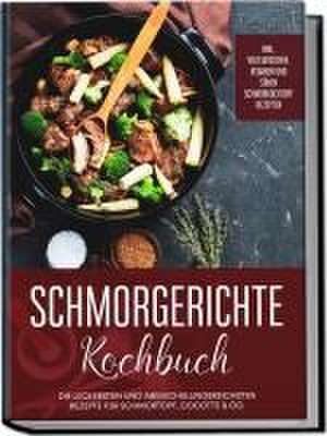 Schmorgerichte Kochbuch: Die leckersten und abwechslungsreichsten Rezepte für Schmortopf, Cocotte & Co. - inkl. vegetarischen, veganen und süßen Schmorkochtopf Rezepten de Alexander Hübner