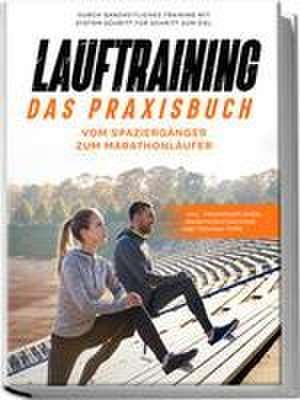 Lauftraining - Das Praxisbuch: Vom Spaziergänger zum Marathonläufer | Durch ganzheitliches Training mit System Schritt für Schritt zum Ziel | inkl. Trainingsplänen, Marathon-Coaching und Technik-Tipps de Fabian Wechold