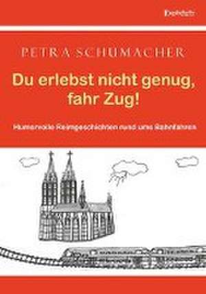 Du erlebst nicht genug, fahr Zug! de Petra Schumacher