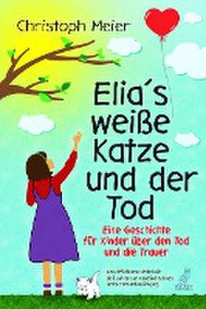 Elias weiße Katze und der Tod - Eine Geschichte für Kinder über den Tod und die Trauer de Christoph Meier