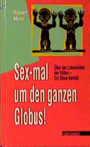 Sex-mal um den ganzen Globus! de Robert Mohr