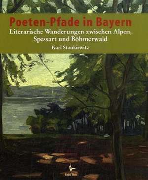 Poeten-Pfade in Bayern de Karl Stankiewitz