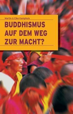 Buddhismus auf dem Weg zur Macht? de Elke Kamphuis