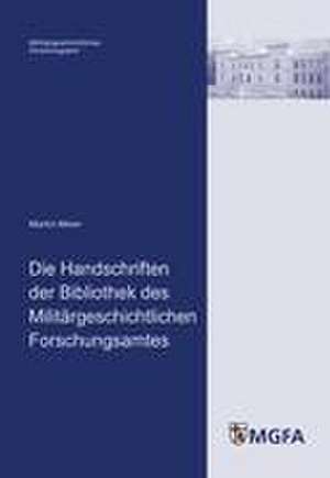 Die Handschriften der Bibliothek des Militärgeschichtlichen Forschungsamtes de Martin Meier