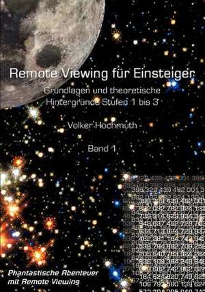 Remote Viewing für Einsteiger. Grundlagen und theoretische Hintergründe Stufen 1 bis 3 Einführungsbroschüre Band1 de Volker Hochmuth