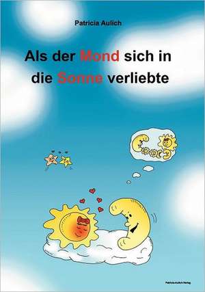 Als der Mond sich in die Sonne verliebte de Patricia Aulich