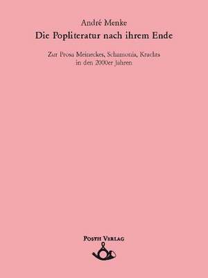 Die Popliteratur nach ihrem Ende. Zur Prosa Meineckes, Schamonis, Krachts in den 2000er Jahren de André Menke