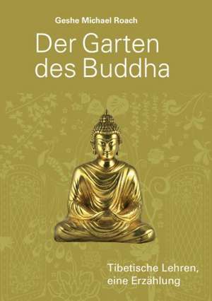 Der Garten des Buddha de Geshe Michael Roach