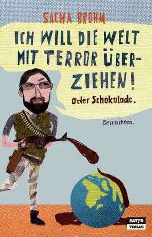 Ich will die Welt mit Terror überziehen! Oder Schokolade de Sacha Brohm