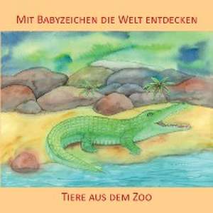 Mit Babyzeichen die Welt entdecken: Tiere aus dem Zoo de Vivian König