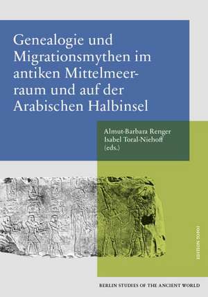 Genealogie und Migrationsmythen im antiken Mittelmeerraum und auf der Arabischen Halbinsel de Almut-Barbara Renger