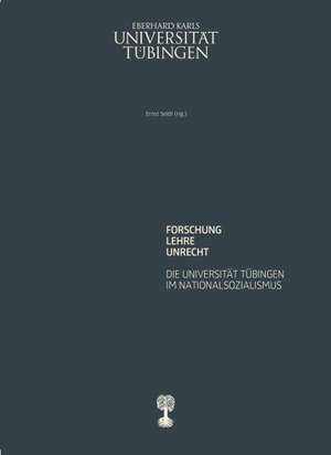 Forschung-Lehre-Unrecht. Die Universität Tübingen im Nationalsozialismus de Edgar Bierende