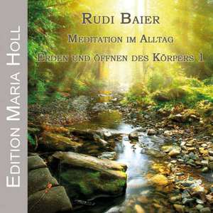 Meditation im Alltag - Erden und Öffnen des Körpers 1 de Rudi Baier