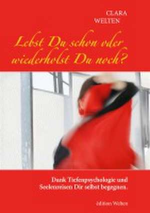 Lebst Du schon oder wiederholst Du noch? de Clara Welten