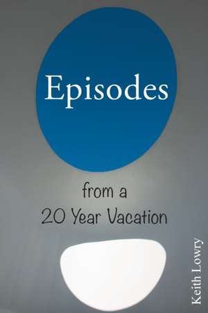 Episodes from a 20 Year Vacation de Keith Lowry