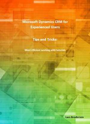 Microsoft Dynamics CRM for Experienced Users (A4) de Lars Brodersen