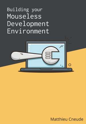 Building Your Mouseless Development Environment de Matthieu Cneude