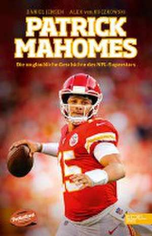 Patrick Mahomes - Die unglaubliche Geschichte des NFL-Superstars de Daniel Jensen