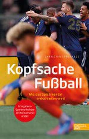 Kopfsache Fußball. Wie das Spiel mental entschieden wird de Christian Spreckels