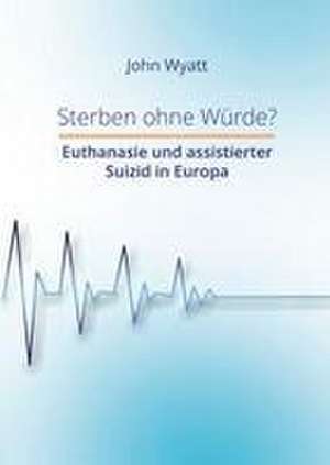 Sterben ohne Würde? de John Wyatt