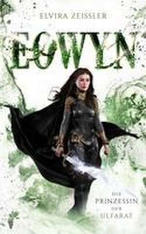 Eowyn: Die Prinzessin der Ulfarat (Eowyn-Saga IV) de Elvira Zeißler