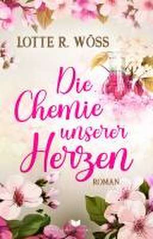 Die Chemie unserer Herzen de Lotte R. Wöss