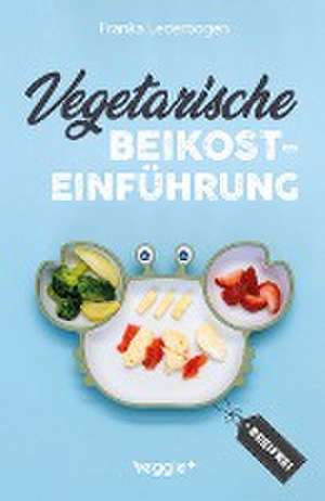 Vegetarische Beikosteinführung (breifrei) de Franka Lederbogen