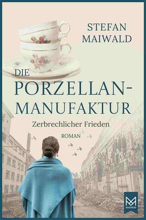 Die Porzellanmanufaktur - Zerbrechlicher Frieden de Stefan Maiwald