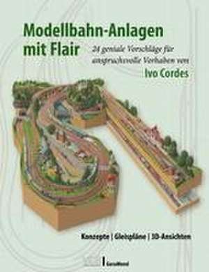 Modellbahn-Anlagen mit Flair: Konzepte, Gleispläne, 3D-Ansichten de Ivo Cordes