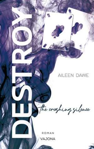 DESTROY the crushing silence (DESTROY-Reihe 4) de Aileen Dawe