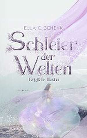 Schleier der Welten - Ewigliche Illusion (Band 1) de Ella C. Schenk