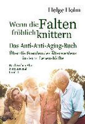 Wenn die Falten fröhlich knittern - Über die Freuden des entspannten Älterwerdens in der 2. Lebenshälfte - Das bisschen Alter kann uns mal Band II de Helge Holm