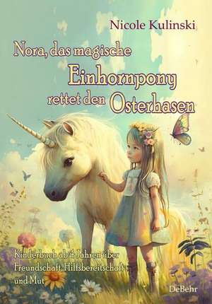 Nora, das magische Einhornpony, rettet den Osterhasen - Kinderbuch ab 4 Jahren über Freundschaft, Hilfsbereitschaft und Mut de Nicole Kulinski