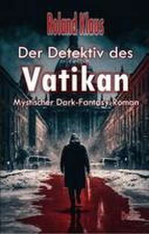 Der Detektiv des Vatikan - Mystischer Dark-Fantasy-Roman de Roland Klaus