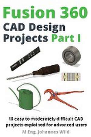 Fusion 360 | CAD Design Projects Part I de M. Eng. Johannes Wild