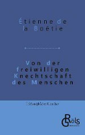 Von der freiwilligen Knechtschaft des Menschen de Étienne de La Boëtie