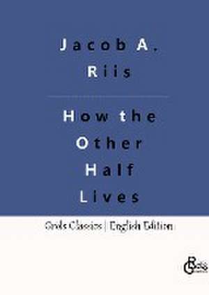 How the Other Half Lives de Jacob A. Riis