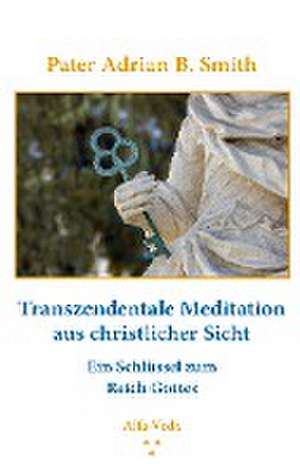 Transzendentale Meditation aus christlicher Sicht de Pater Adrian B. Smith