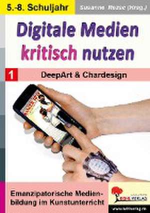 Digitale Medien kritisch nutzen / Band 1: DeepArt & Chardesign de Susanne Rezac