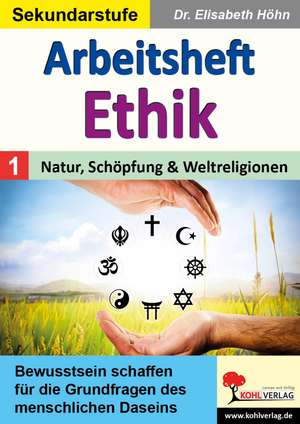 Arbeitsheft Ethik / Band 1: Natur, Schöpfung & Weltreligionen de Elisabeth Höhn