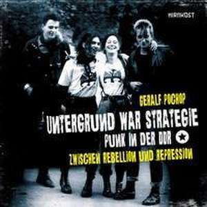 Untergrund war Strategie. Punk in der DDR: Zwischen Rebellion und Repression de Geralf Pochop