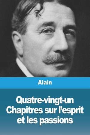 Quatre-vingt-un Chapitres sur l'esprit et les passions de Alain