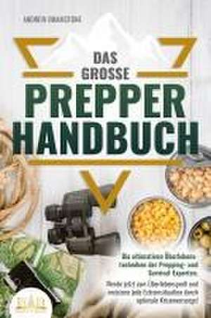 Das große PREPPER HANDBUCH: Die ultimativen Überlebenstechniken der Prepping- und Survival-Experten. Werde jetzt zum Überlebensprofi und meistere jede Extremsituation durch optimale Krisenvorsorge! de Andrew Bramstone