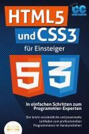 HTML5 und CSS3 für Einsteiger - In einfachen Schritten zum Programmier-Experten: Der leicht verständliche und praxisnahe Leitfaden zum professionellen Programmieren im Handumdrehen de Code Campus