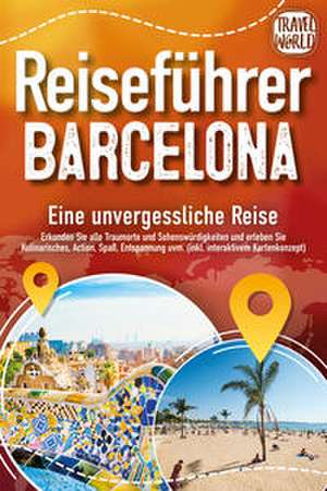 Reiseführer Barcelona - Eine unvergessliche Reise: Erkunden Sie alle Traumorte und Sehenswürdigkeiten und erleben Sie Kulinarisches, Action, Spaß, Entspannung uvm. (inkl. interaktivem Kartenkonzept) de Travel World