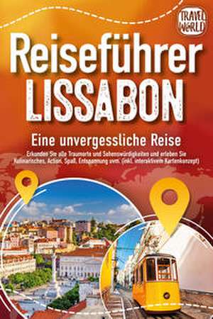 REISEFÜHRER LISSABON - Eine unvergessliche Reise: Erkunden Sie alle Traumorte und Sehenswürdigkeiten und erleben Sie Kulinarisches, Action, Spaß, Entspannung uvm. (inkl. interaktivem Kartenkonzept) de Travel World